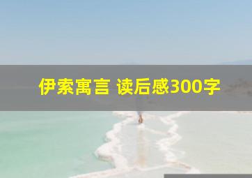 伊索寓言 读后感300字